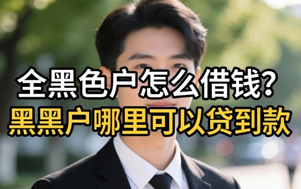 全黑户怎么借钱?黑户哪里可以贷到款 黑户哪里可以贷到款