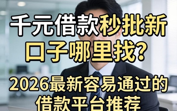 千元借款秒批新口子哪里找？2026最新容易通过的借款平台推荐