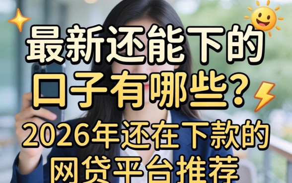 最新还能下的口子有哪些？2026年还在下款的网贷平台推荐