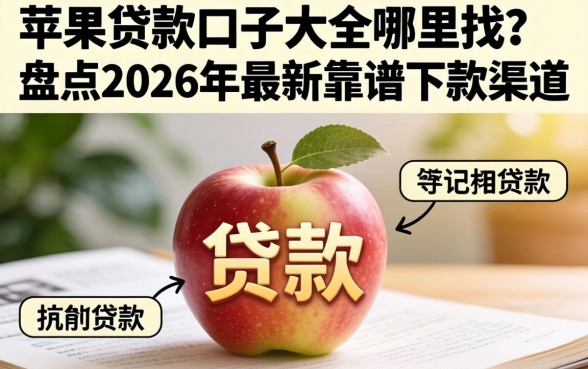 苹果贷款口子大全哪里找?盘点2026年最新靠谱下款渠道 盘点2026年最新靠谱下款渠道