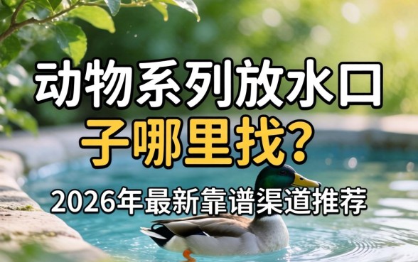 动物系列放水口子哪里找？2026年最新靠谱渠道推荐