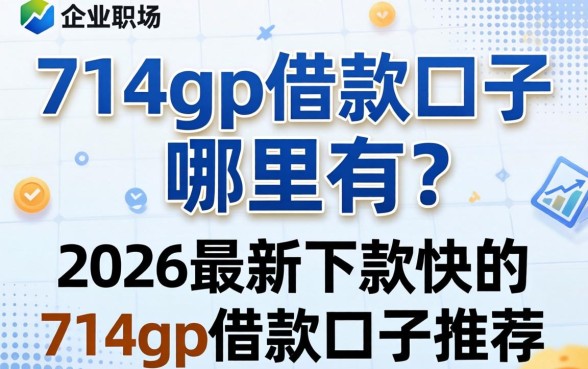 714gp借款口子哪里有?2026最新下款快的714gp借款口子推荐 2026最新下款快的714gp借款口子推荐