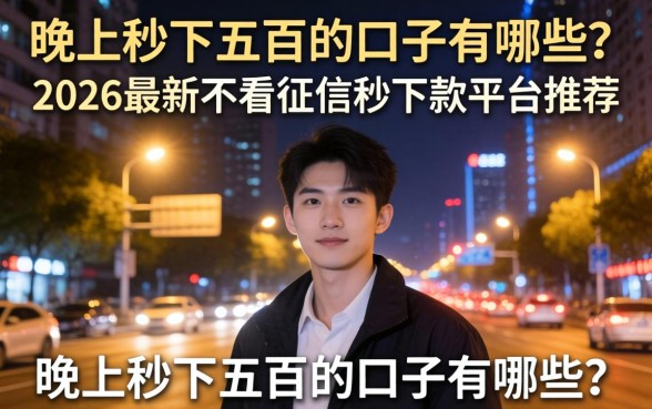 晚上秒下五百的口子有哪些？2026最新不看征信秒下款平台推荐