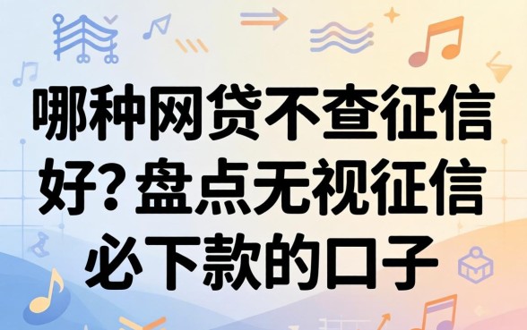 哪种网贷不查征信好？盘点无视征信必下款的口子
