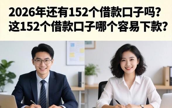 2026年还有152个借款口子吗?这152个借款口子哪个容易下款? 2026年还有152个借款口子吗
