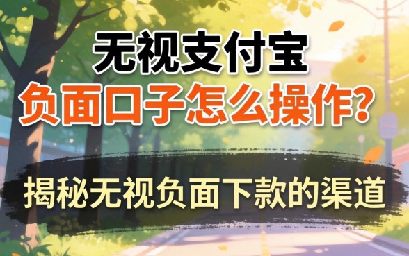 无视支付宝负面口子怎么操作？揭秘无视负面下款的渠道
