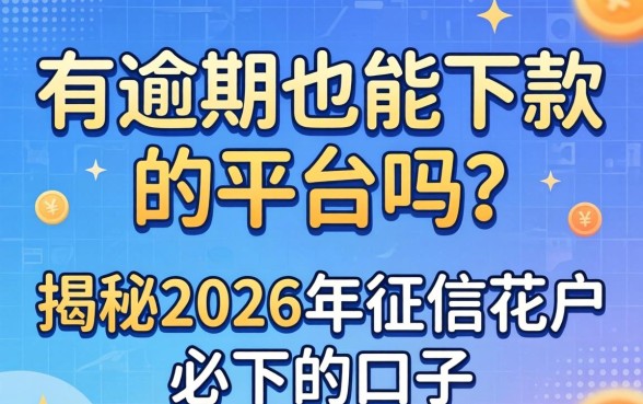 有逾期也能下款的平台吗，揭秘2026年征信花户必下的口子