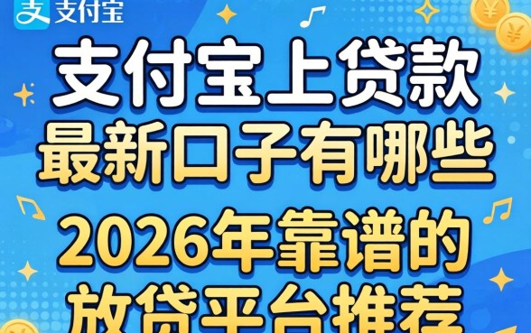 支付宝上贷款最新口子有哪些，2026年靠谱的放贷平台推荐