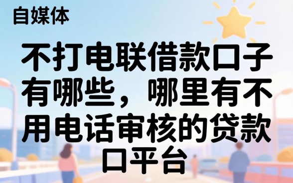 不打电联借款口子有哪些,哪里有不用电话审核的贷款平台 哪里有不用电话审核的贷款平台