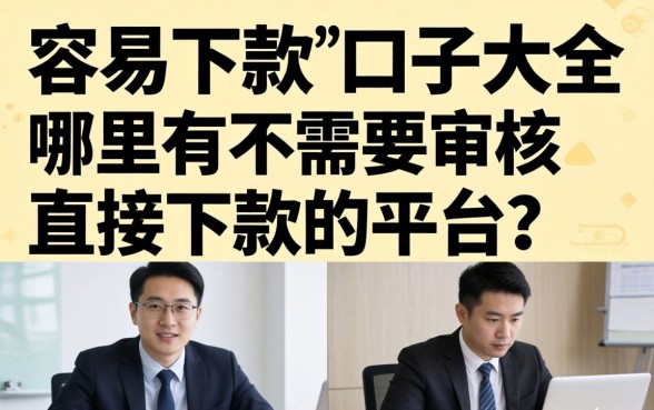 容易下款的口子大全,哪里有不需要审核直接下款的平台? 哪里有不需要审核直接下款的平台