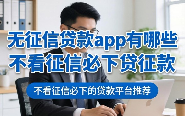无征信贷款app有哪些,不看征信必下的贷款平台推荐 不看征信必下的贷款平台推荐