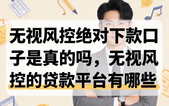 无视风控绝对下款口子是真的吗,无视风控的贷款平台有哪些 无视风控绝对下款口子是真的吗