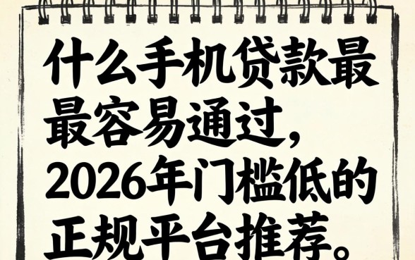 什么手机贷款最容易通过，2026年门槛低的正规平台推荐