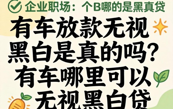 有车放款无视黑白是真的吗?有车哪里可以无视黑白贷 有车放款无视黑白是真的吗