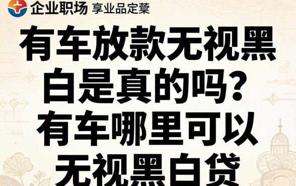 有车放款无视黑白是真的吗?有车哪里可以无视黑白贷 有车放款无视黑白是真的吗