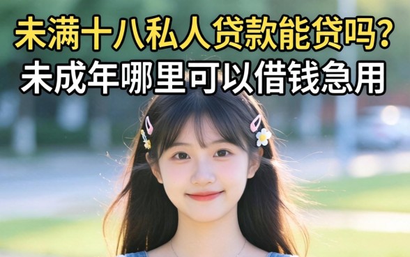 未满十八私人贷款能贷吗?未成年哪里可以借钱急用 未满十八私人贷款能贷吗