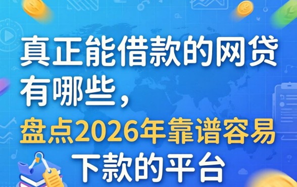 真正能借款的网贷有哪些,盘点2026年靠谱容易下款的平台 盘点2026年靠谱容易下款的平台