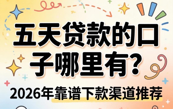 五天贷款的口子哪里有?2026年靠谱下款渠道推荐 2026年靠谱下款渠道推荐