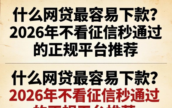 什么网贷最容易下款?2026年不看征信秒通过的正规平台推荐 2026年不看征信秒通过的正规平台推荐