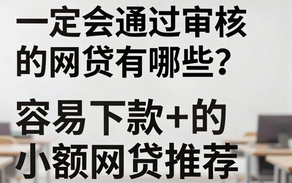 一定会通过审核的网贷有哪些？容易下款的小额网贷推荐