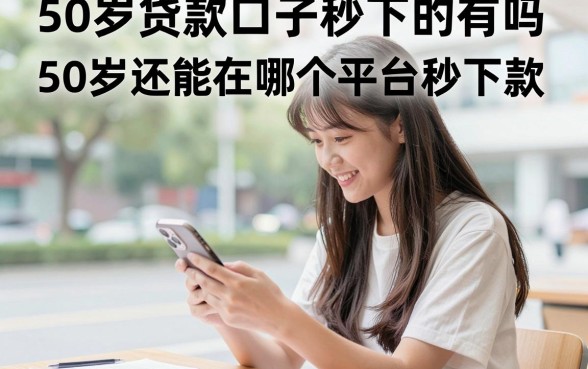 50岁贷款口子秒下的有吗，50岁还能在哪个平台秒下款