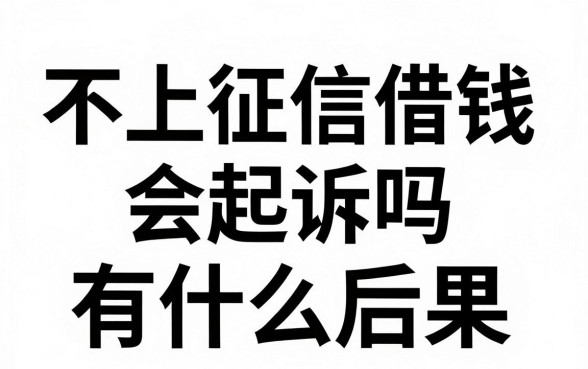 不上征信借钱会起诉吗，不还钱有什么后果