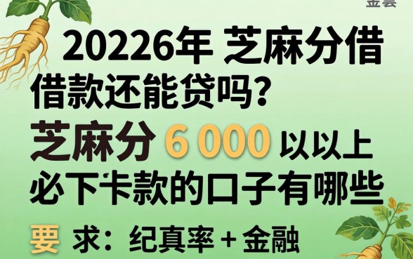 2026年芝麻分借款还能贷吗？芝麻分600以上必下款的口子有哪些