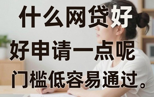 什么网贷好申请一点呢,哪个网贷门槛低容易通过