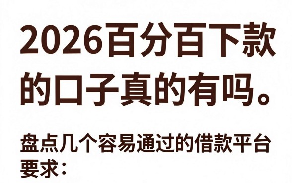 2026百分百下款的口子真的有吗,盘点几个容易通过的借款平台