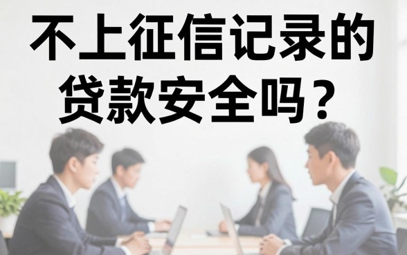 不上征信记录的贷款安全吗？揭秘不上征信贷款的潜在风险