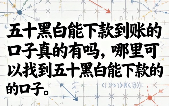 五十黑白能下款到账的口子真的有吗,哪里可以找到五十黑白能下款的口子