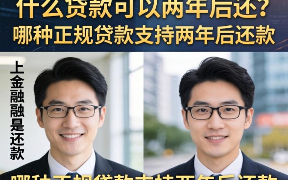 什么贷款可以两年后还?哪种正规贷款支持两年后还款