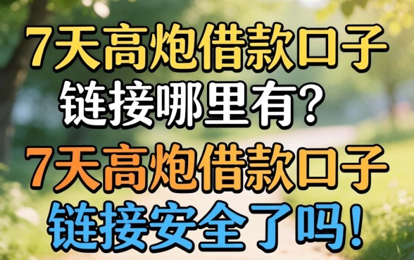 7天高炮借款口子链接哪里有？7天高炮借款口子链接安全吗？