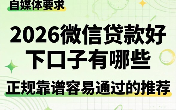 2026微信贷款好下口子有哪些,正规靠谱容易通过的推荐