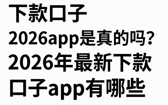 下款口子2026app是真的吗？2026年最新下款口子app有哪些？