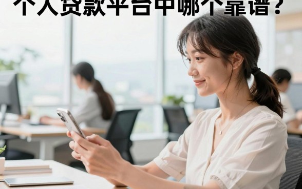 个人贷款平台中哪个靠谱?正规低息平台怎么选