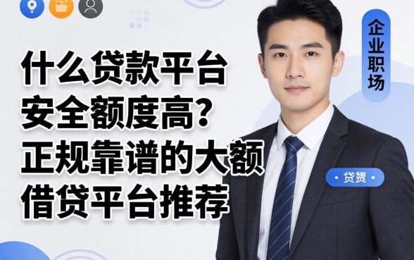 什么贷款平台安全额度高？正规靠谱的大额借贷平台推荐