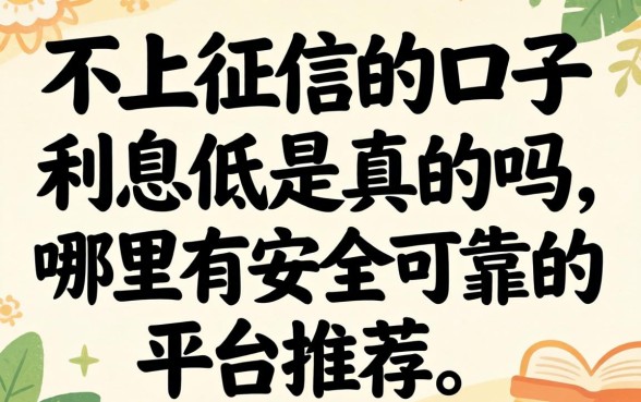 不上征信的口子利息低是真的吗，哪里有安全可靠的平台推荐