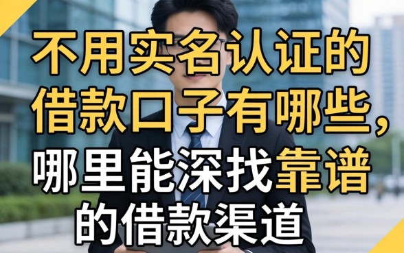 不用实名认证的借款口子有哪些，哪里能找到靠谱的借款渠道