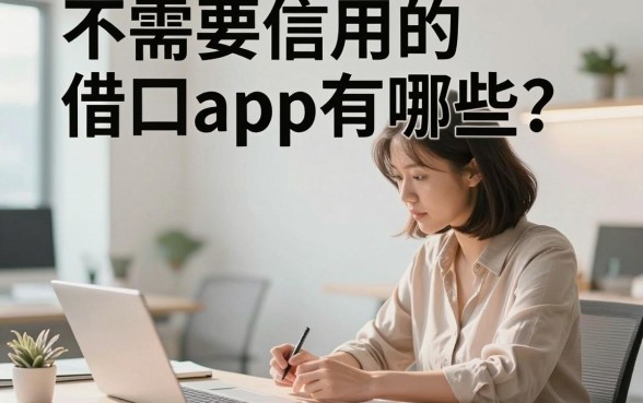 不需要信用的借口app有哪些？盘点真实可靠的无信用借贷软件