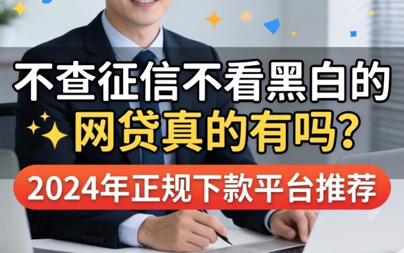不查征信不看黑白的网贷真的有吗?2024年正规下款平台推荐