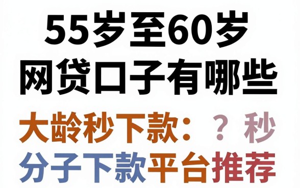 55岁至60岁网贷口子有哪些,大龄秒下款平台推荐