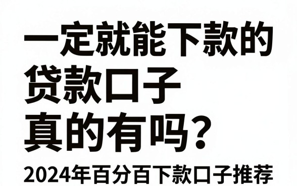 一定就能下款的贷款口子真的有吗？2024年百分百下款口子推荐