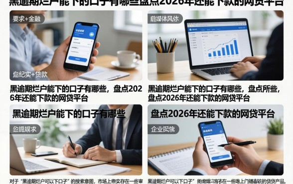 黑逾期烂户能下的口子有哪些,盘点2026年还能下款的网贷平台