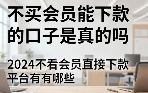 不买会员能下款的口子是真的吗，2024不看会员直接下款的平台有哪些