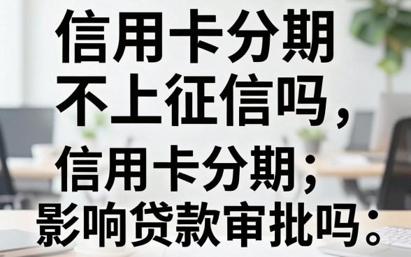 信用卡分期不上征信吗,信用卡分期影响贷款审批吗