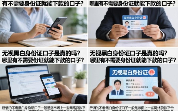 无视黑白身份证口子是真的吗?哪里有不需要身份证就能下款的口子?