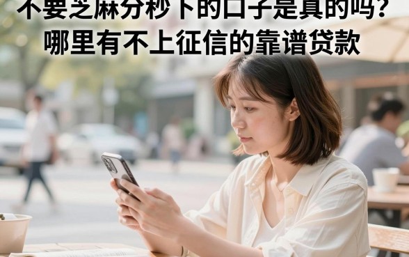 不要芝麻分秒下的口子是真的吗？哪里有不上征信的靠谱贷款