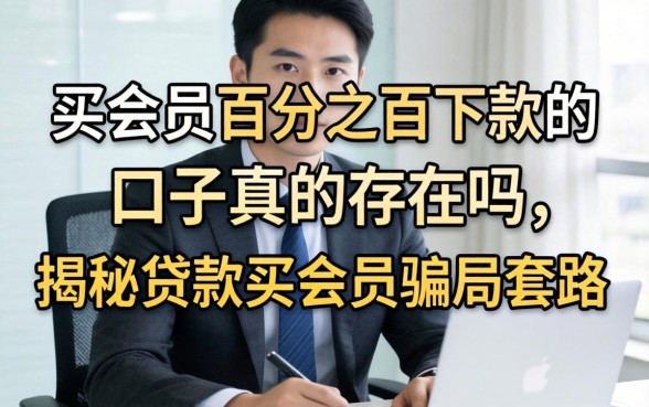 买会员百分之百下款的口子真的存在吗，揭秘贷款买会员骗局套路