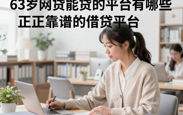 63岁网贷能贷的平台有哪些,正规靠谱的借贷平台推荐